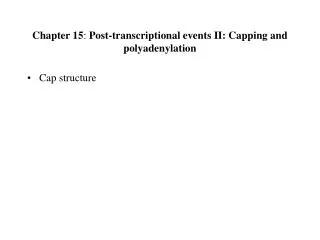Chapter 15 : Post-transcriptional events II: Capping and polyadenylation