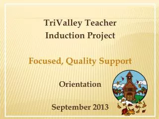 TriValley Teacher Induction Project Focused, Quality Support Orientation September 2013