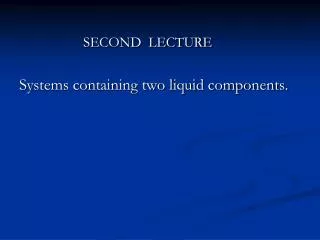 SECOND LECTURE Systems containing two liquid components.