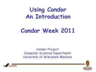 Using Condor An Introduction Condor Week 2011