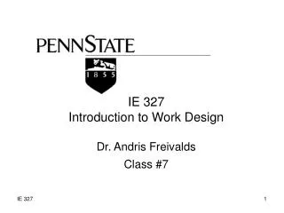 IE 327 Introduction to Work Design Dr. Andris Freivalds Class #7
