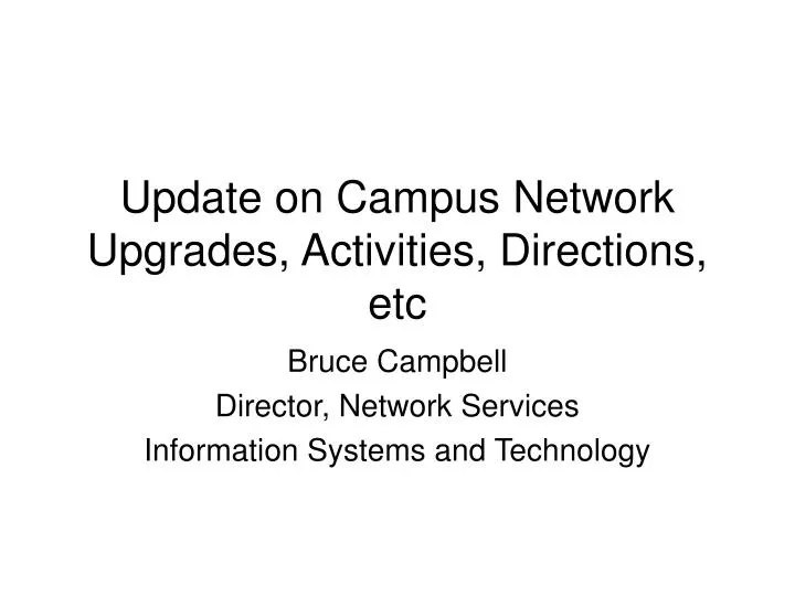 update on campus network upgrades activities directions etc