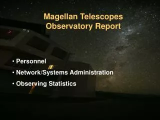 Magellan Telescopes Observatory Report