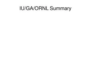 IU/GA/ORNL Summary