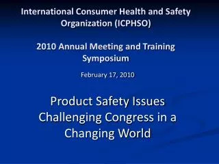 February 17, 2010 Product Safety Issues Challenging Congress in a Changing World