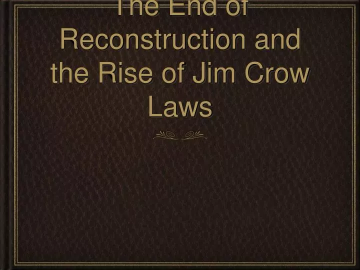 the end of reconstruction and the rise of jim crow laws