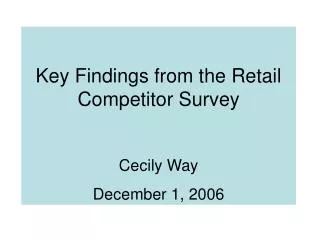 Key Findings from the Retail Competitor Survey Cecily Way December 1, 2006