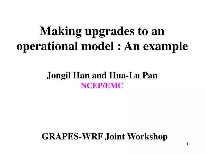 making upgrades to an operational model an example jongil han and hua lu pan ncep emc