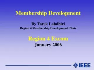 Membership Development By Tarek Lahdhiri Region 4 Membership Development Chair Region 4 Excom