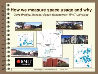 How we measure space usage and why Garry Bradley, Manager Space Management, RMIT University