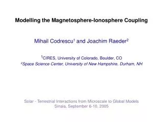 Modelling the Magnetosphere-Ionosphere Coupling Mihail Codrescu 1 and Joachim Raeder 2