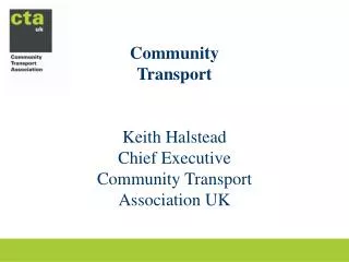 Community Transport Keith Halstead Chief Executive Community Transport Association UK