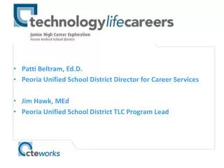 Patti Beltram, Ed.D. Peoria Unified School District Director for Career Services Jim Hawk, MEd