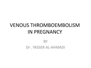 VENOUS THROMBOEMBOLISM IN PREGNANCY