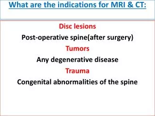 What are the indications for MRI &amp; CT: