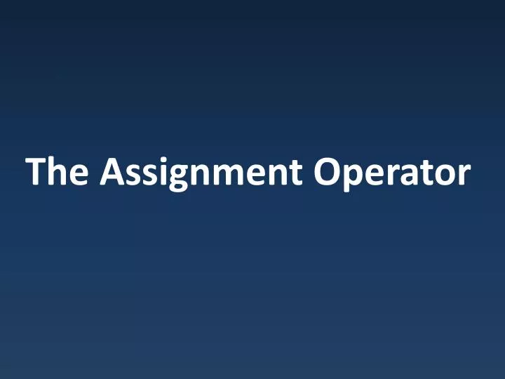 the assignment operator
