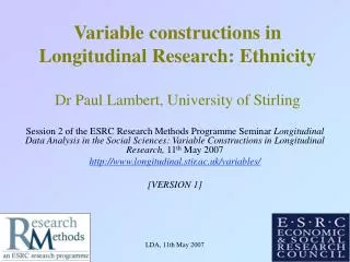 Variable constructions in Longitudinal Research: Ethnicity Dr Paul Lambert, University of Stirling