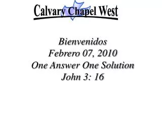 Bienvenidos Febrero 07, 2010 One Answer One Solution John 3: 16