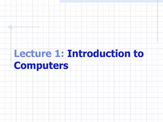 Lecture 1: Introduction to Computers