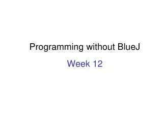 Programming without BlueJ Week 12