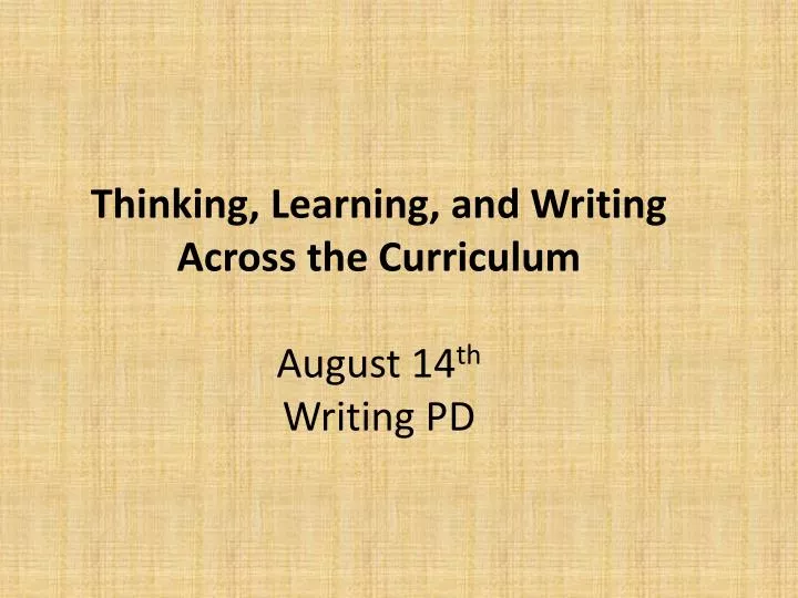 thinking learning and writing across the curriculum august 14 th writing pd