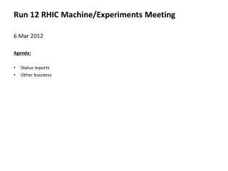 Run 12 RHIC Machine/Experiments Meeting 6 Mar 2012 Agenda : Status reports Other business