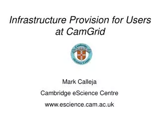 Infrastructure Provision for Users at CamGrid