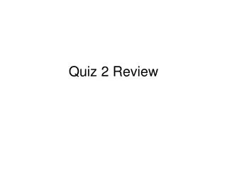 Quiz 2 Review