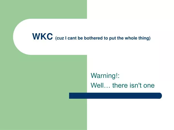 wkc cuz i cant be bothered to put the whole thing