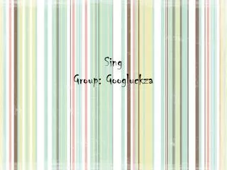 Sing Group: Googluckza