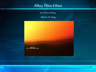 Alloy Thin Films By: Nelson Voldeng Advisor: Dr. King