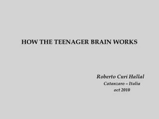 HOW THE TEENAGER BRAIN WORKS Roberto Curi Hallal