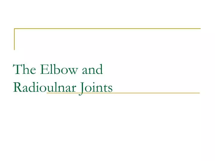 the elbow and radioulnar joints