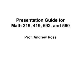 Presentation Guide for Math 319, 419, 592, and 560