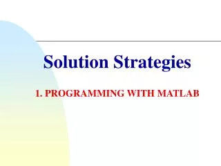 Solution Strategies 1. PROGRAMMING WITH MATLAB