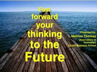 Fast forward your thinking to the Future