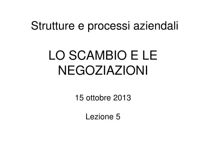 strutture e processi aziendali lo scambio e le negoziazioni 15 ottobre 2013 lezione 5