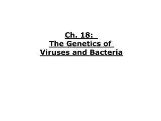 Ch. 18: The Genetics of Viruses and Bacteria