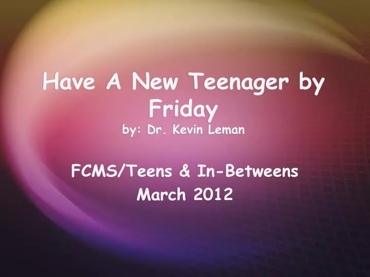 have a new teenager by friday by dr kevin leman