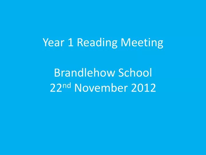 year 1 reading meeting brandlehow school 22 nd november 2012
