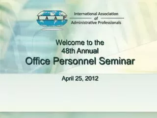 Welcome to the 48th Annual Office Personnel Seminar April 25, 2012