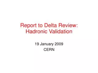 Report to Delta Review: Hadronic Validation