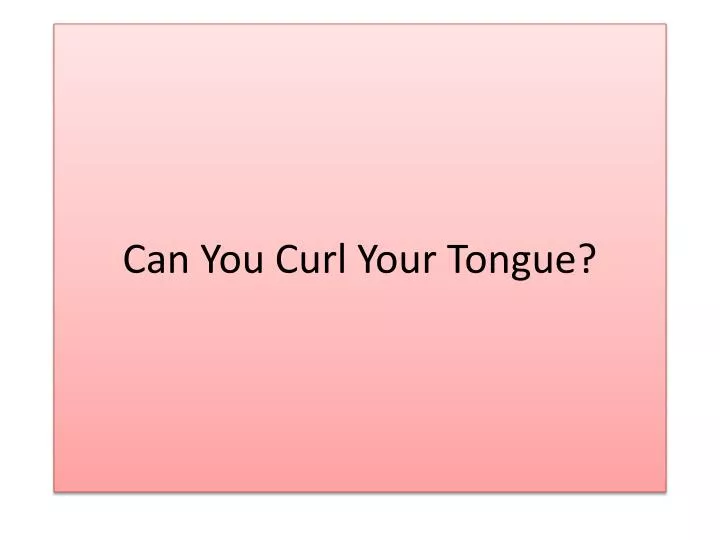 can you curl your tongue