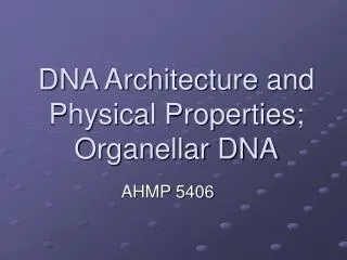 DNA Architecture and Physical Properties; Organellar DNA