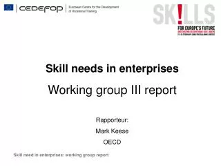 Skill needs in enterprises Working group III report Rapporteur: Mark Keese OECD
