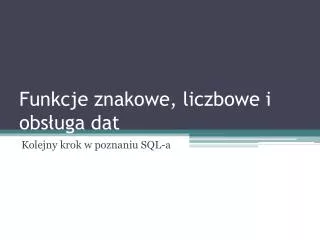 funkcje znakowe liczbowe i obs uga dat