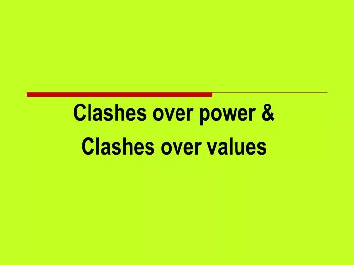 clashes over power clashes over values