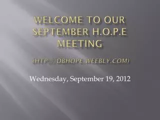Welcome to our September H.O.P.E Meeting (htp://dbhope.weebly)