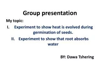 Group presentation My topic: Experiment to show heat is evolved during germination of seeds.