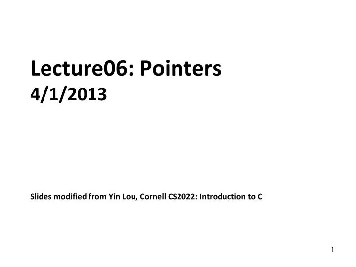 lecture06 pointers 4 1 2013 slides modified from yin lou cornell cs2022 introduction to c